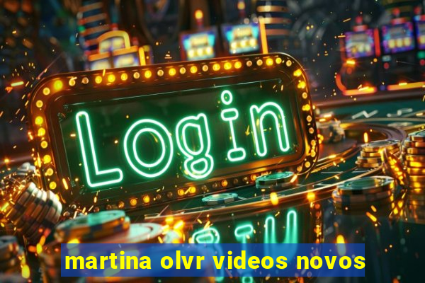 martina olvr videos novos